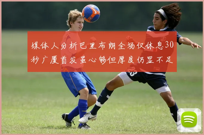 媒体人分析巴里布朗全场仅休息30秒广厦首发虽心够但厚度仍显不足