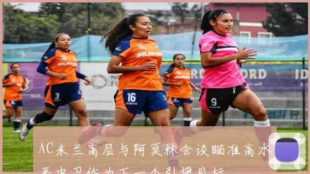 AC米兰高层与阿莫林会谈瞄准高水平中卫作为下一个引援目标